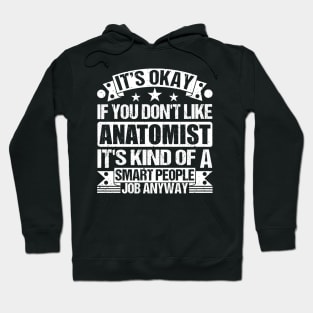 Anatomist lover It's Okay If You Don't Like Anatomist It's Kind Of A Smart People job Anyway Hoodie